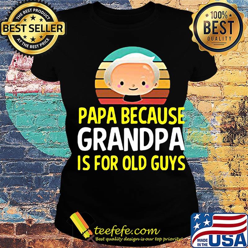 Papa because grandpa is for old guys vintage retro s Ladies tee Papa because grandpa is for old guys vintage retro s Ladies tee