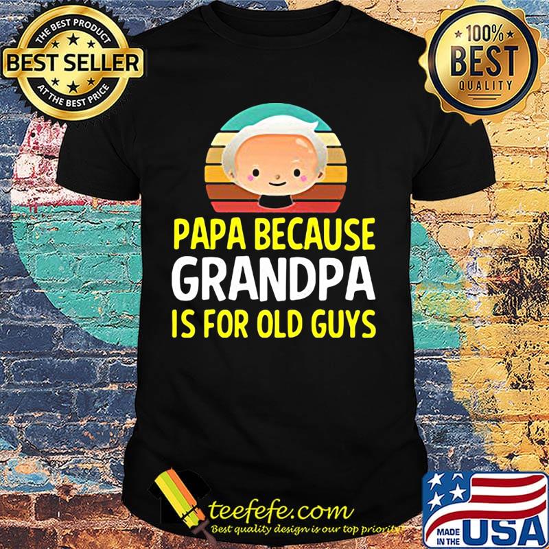 Papa because grandpa is for old guys vintage retro shirt Papa because grandpa is for old guys vintage retro shirt
