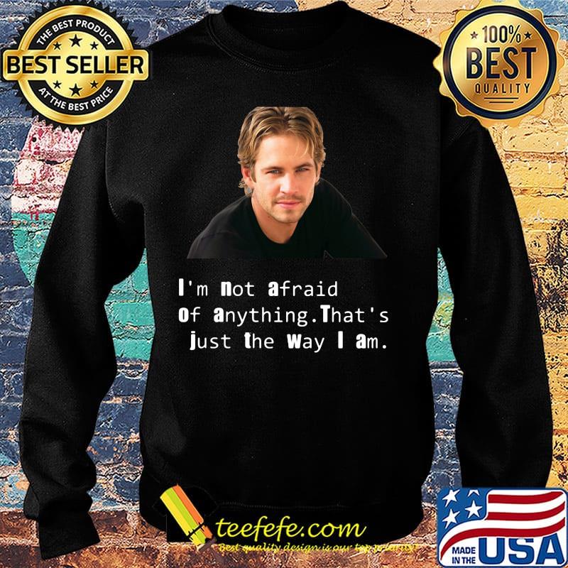 Paul Walker I'm not afraid of anything That's just the way I am s Sweater Paul Walker I'm not afraid of anything That's just the way I am s Sweater