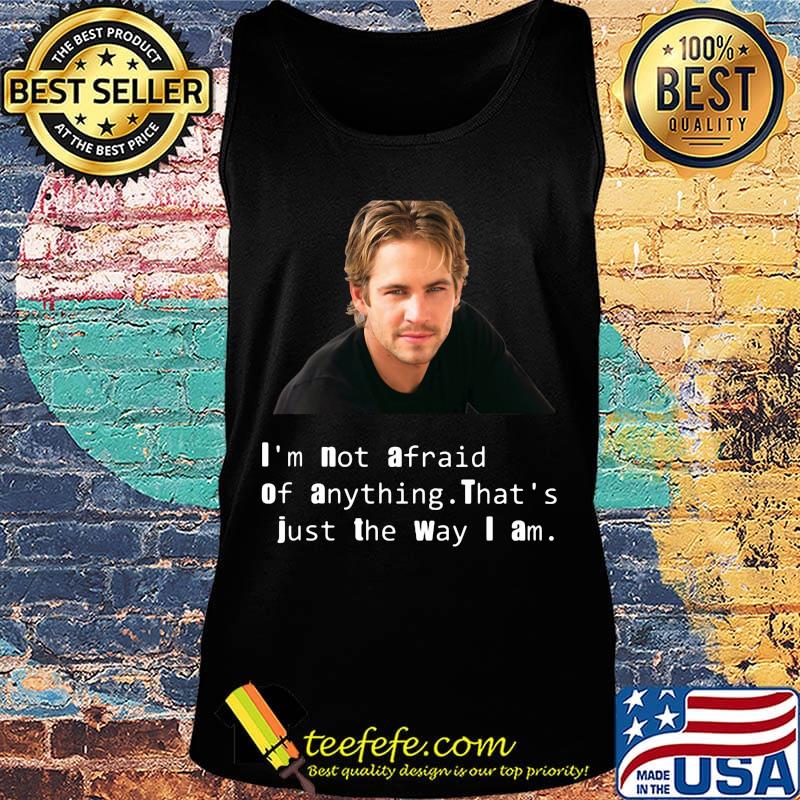Paul Walker I'm not afraid of anything That's just the way I am s Tank top Paul Walker I'm not afraid of anything That's just the way I am s Tank top