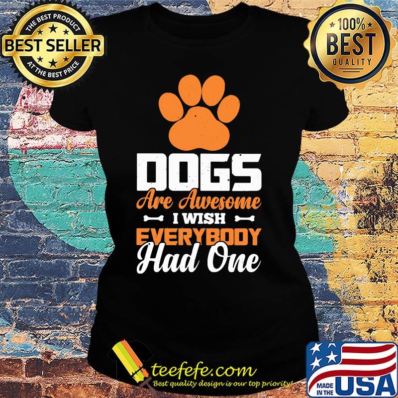 Paw dogs are awesome i wish everybody had one s Ladies tee Paw dogs are awesome i wish everybody had one s Ladies tee