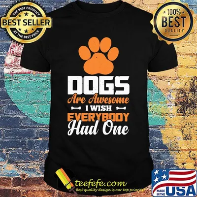 Paw dogs are awesome i wish everybody had one shirt