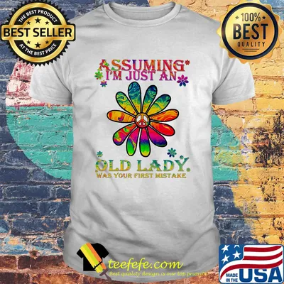 Peace flower assuming i'm just an old lady was your first mistake shirt
