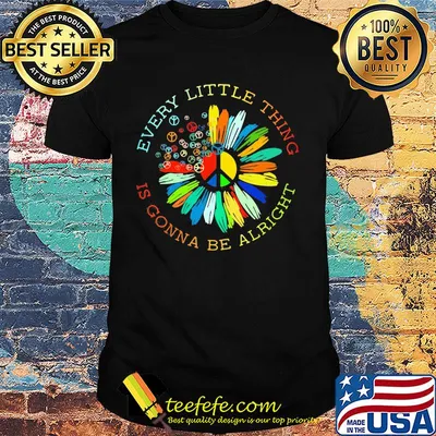 Peace flower every little thing is gonna be alright shirt