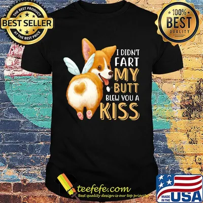 Pembroke Welsh Corgi I didn't fart my butt blew you a kiss shirt