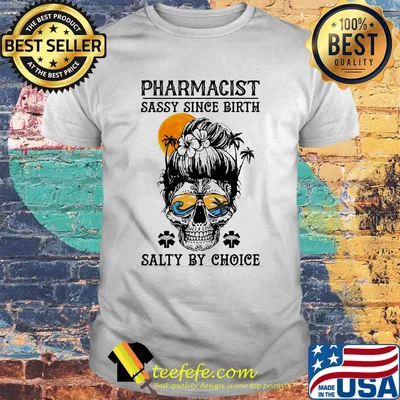 Pharmacist sassy since birth salty by choice shirt