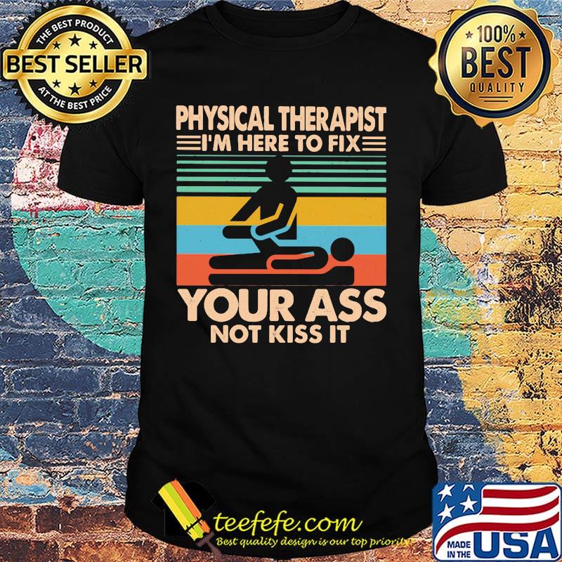 Physical therapy I'm here to fix your ass not kiss it vintage retro shirt