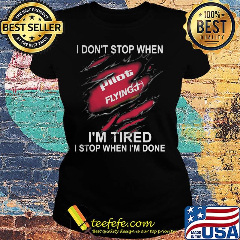 Pilot flying i don't stop when i'm tired i stop when i'm done s Ladies tee Pilot flying i don't stop when i'm tired i stop when i'm done s Ladies tee