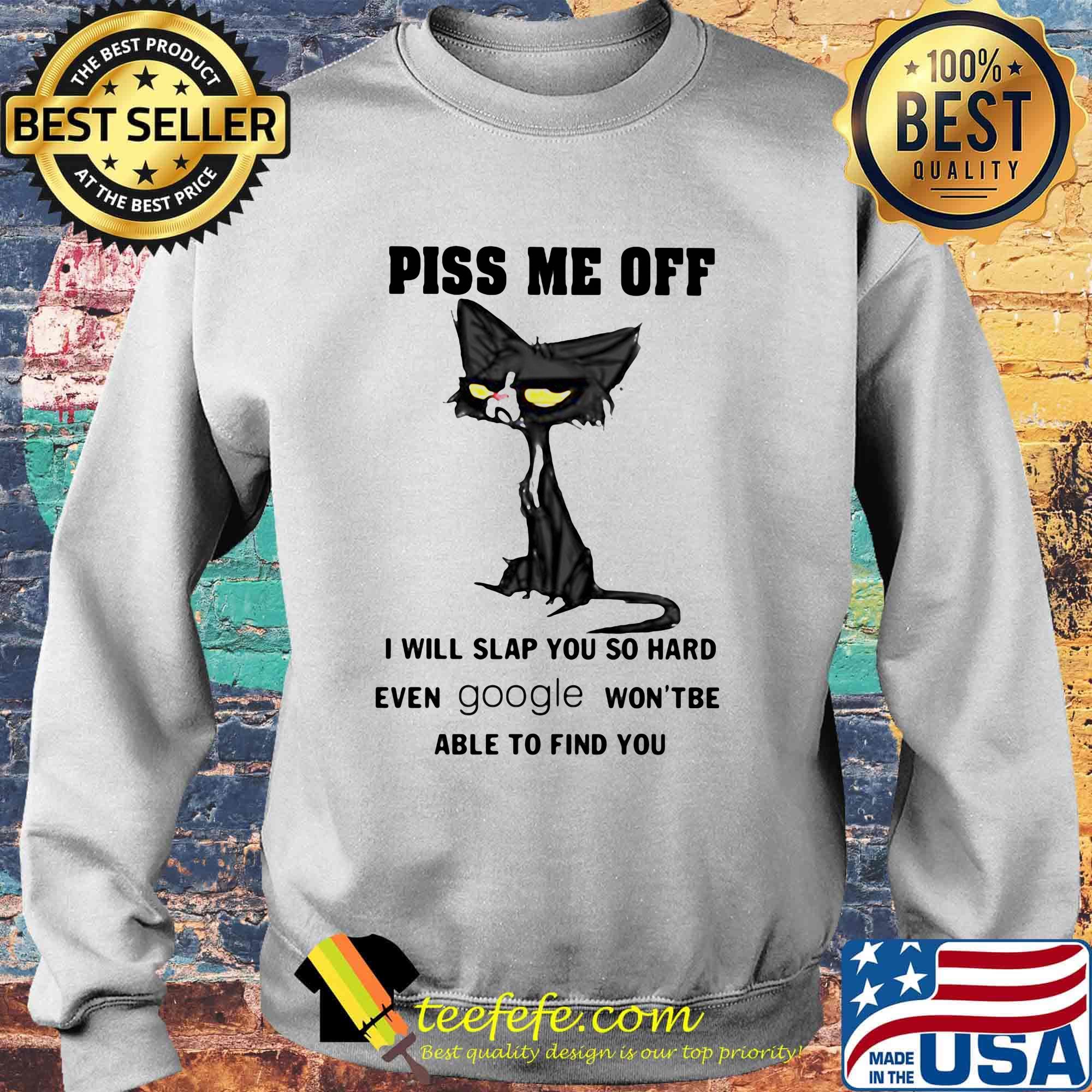 Piss Me Off I Will Slap You So Hard Even Google Wont'be Able To Find You Cat Shirt Sweater Piss Me Off I Will Slap You So Hard Even Google Wont'be Able To Find You Cat Shirt Sweater