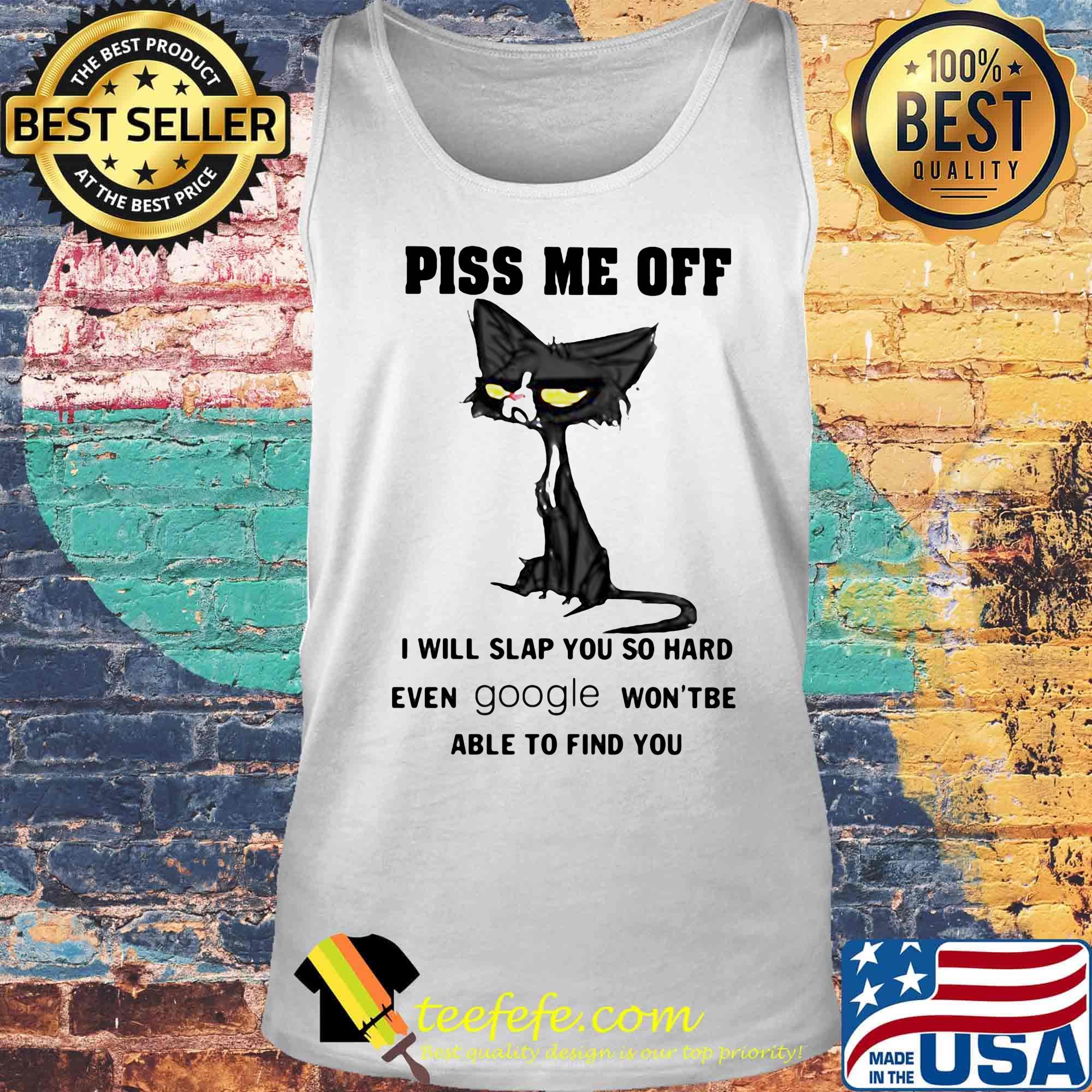 Piss Me Off I Will Slap You So Hard Even Google Wont'be Able To Find You Cat Shirt Tank top Piss Me Off I Will Slap You So Hard Even Google Wont'be Able To Find You Cat Shirt Tank top