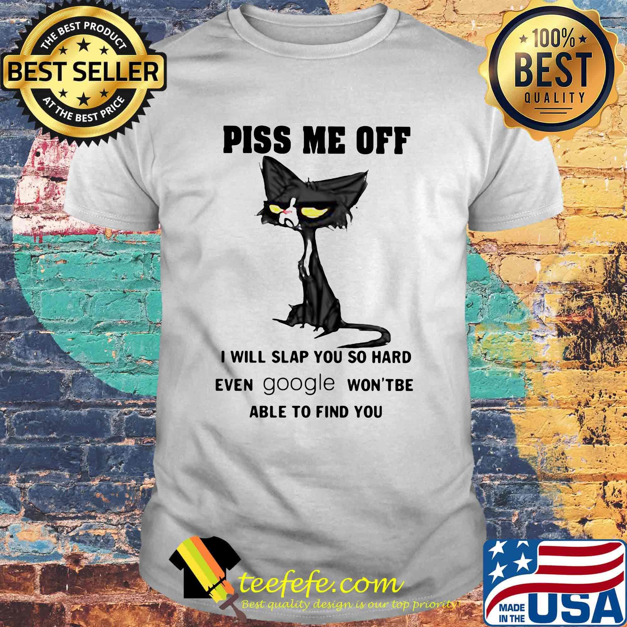 Piss Me Off I Will Slap You So Hard Even Google Wont'be Able To Find You Cat Shirt
