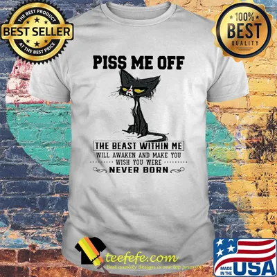 Piss Me Off The Beast Within Me Never Born Cat Shirt