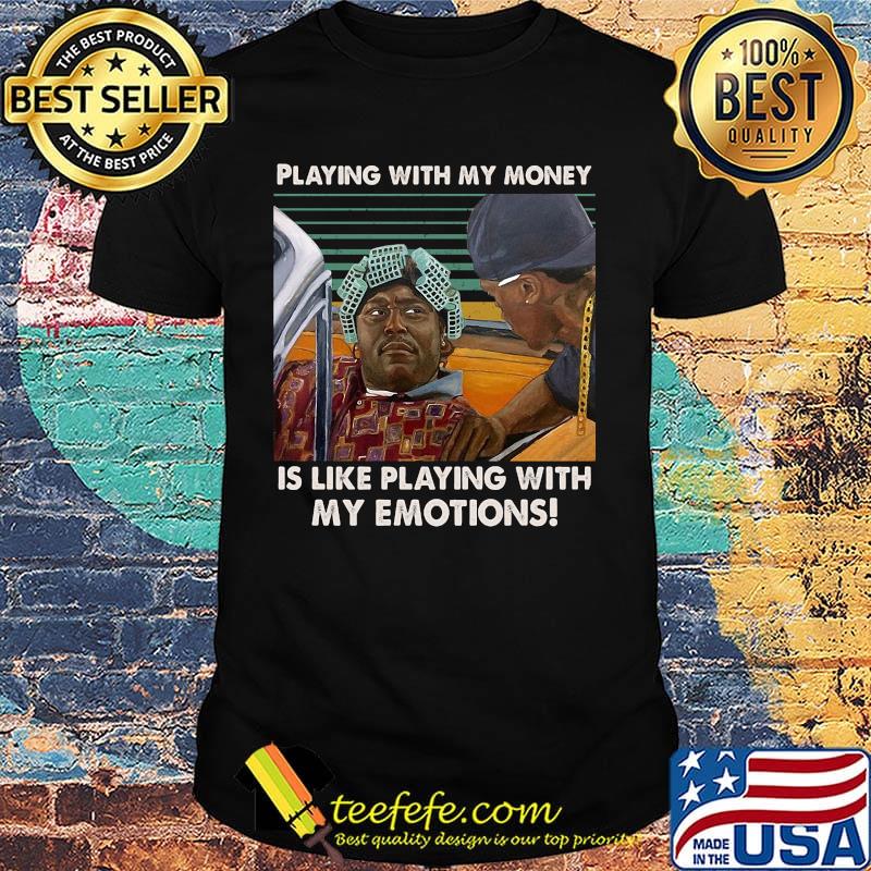 Playing with my money is like playing with my emotions vintage retro shirt