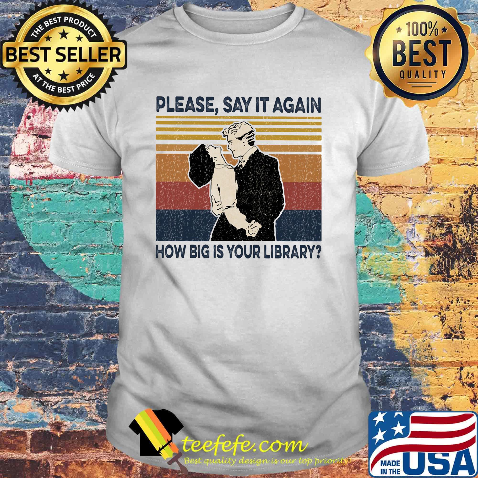 Please say it again how big is your library vintage retro shirt Please say it again how big is your library vintage retro shirt