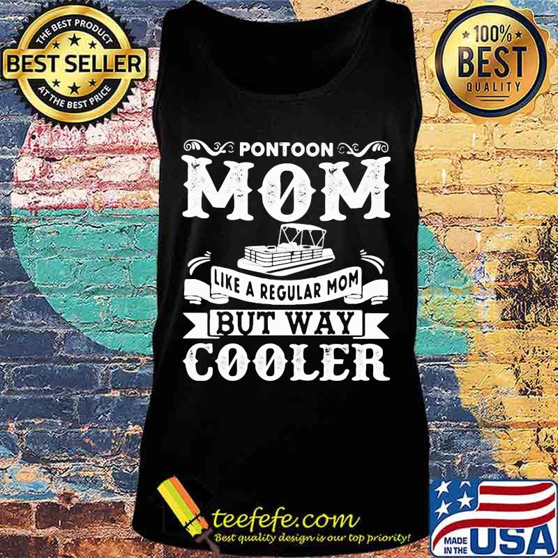Pontoon mom like a regular mom but way cooler s Tank top Pontoon mom like a regular mom but way cooler s Tank top