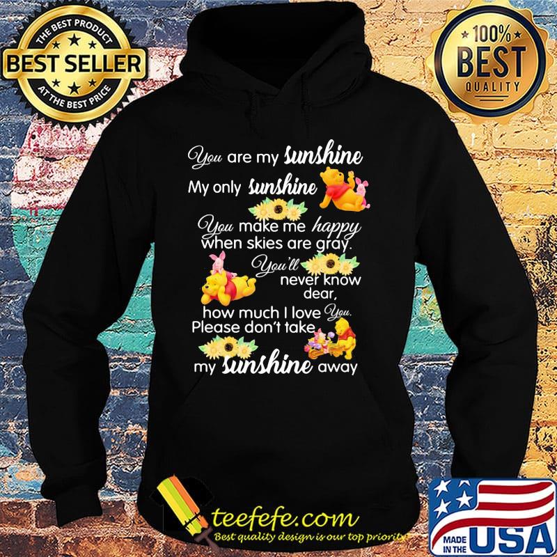 Pooh and piglet you are my sunshine my only sunshine you make me happy when skies are gray you'll never know dear sunflowers s Hoodie Pooh and piglet you are my sunshine my only sunshine you make me happy when skies are gray you'll never know dear sunflowers s Hoodie