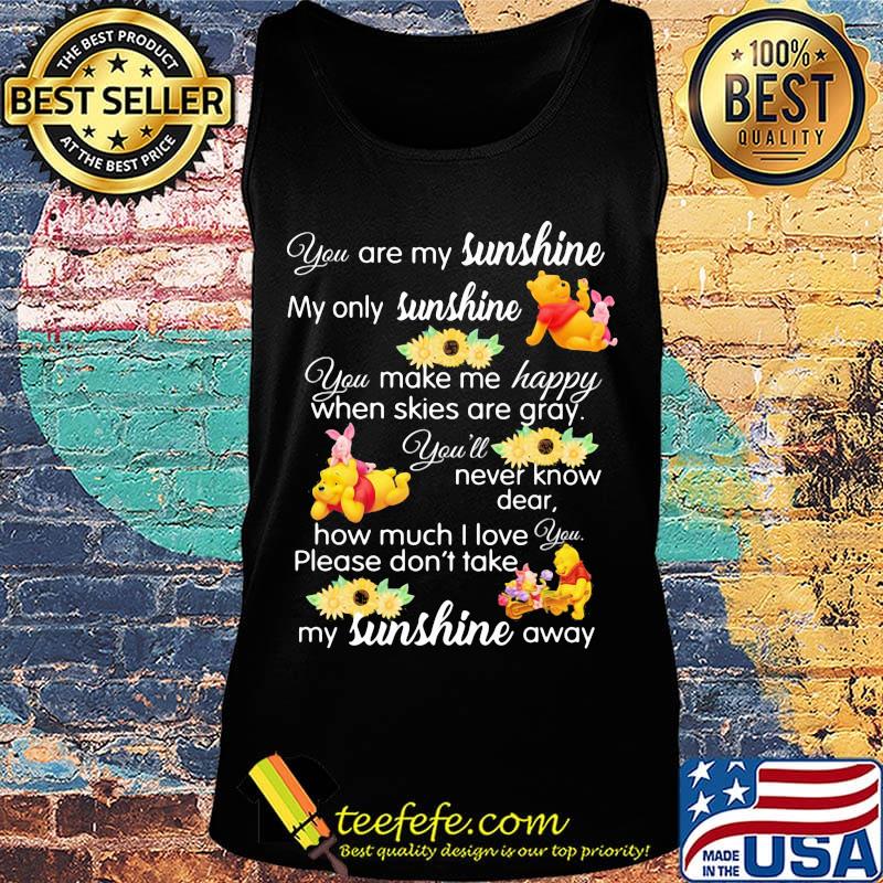 Pooh and piglet you are my sunshine my only sunshine you make me happy when skies are gray you'll never know dear sunflowers s Tank top Pooh and piglet you are my sunshine my only sunshine you make me happy when skies are gray you'll never know dear sunflowers s Tank top