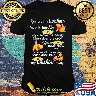 Pooh and piglet you are my sunshine my only sunshine you make me happy when skies are gray you'll never know dear sunflowers shirt