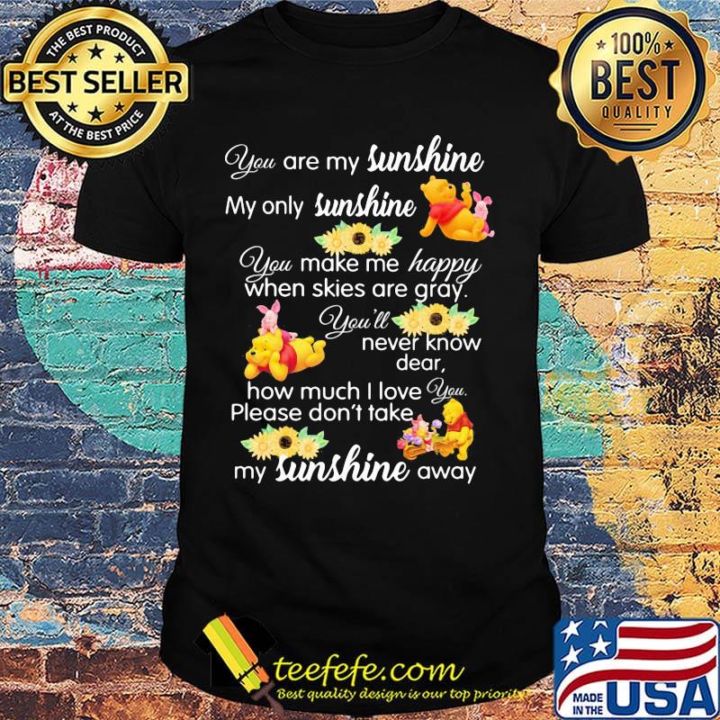 Pooh and piglet you are my sunshine my only sunshine you make me happy when skies are gray you'll never know dear sunflowers shirt Pooh and piglet you are my sunshine my only sunshine you make me happy when skies are gray you'll never know dear sunflowers shirt