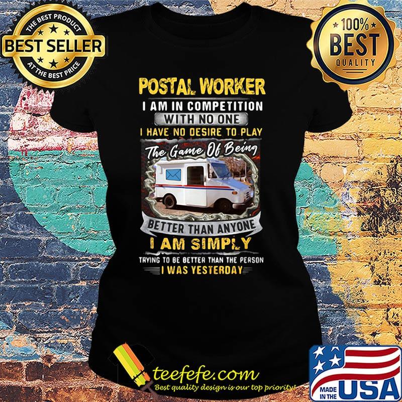 Postal Worker I Am In Competition With No One Better Than Anyone I Am Simply I Was Yesterday Car Shirt Ladies tee Postal Worker I Am In Competition With No One Better Than Anyone I Am Simply I Was Yesterday Car Shirt Ladies tee