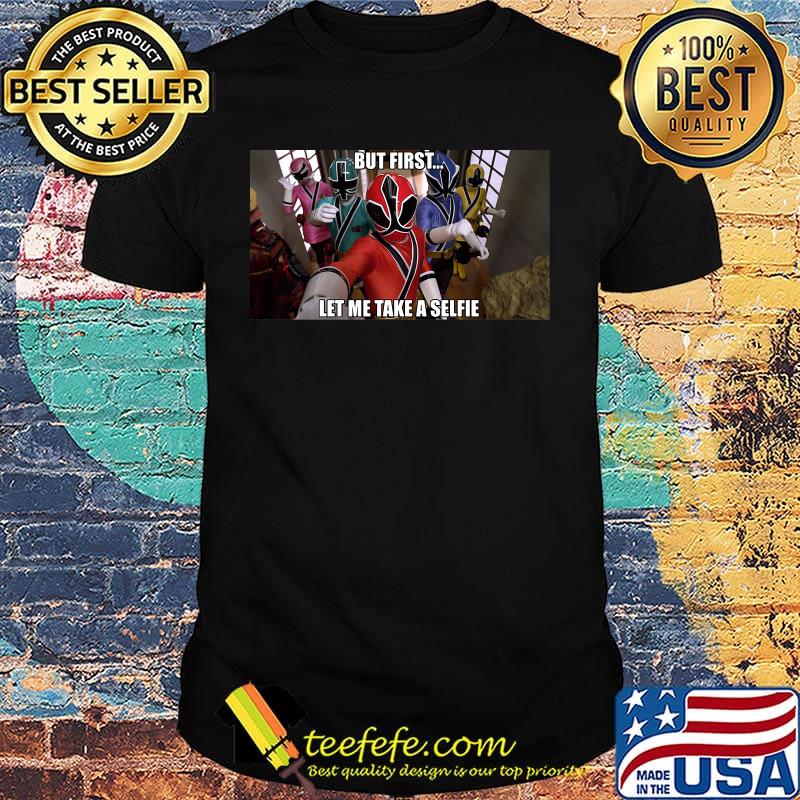 Power rangers but first let me take a selfie shirt