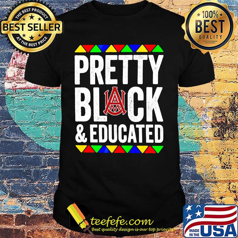 Pretty black and educated alabama a&m university shirt Pretty black and educated alabama a&m university shirt