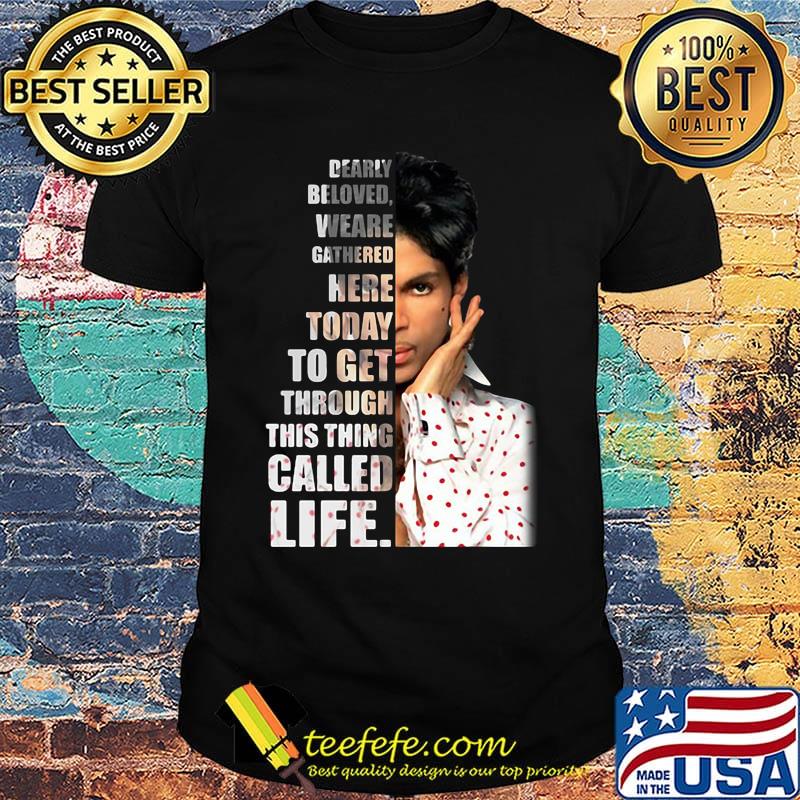 Prince dearly beloved we are gathered here today to get through this things called life shirt