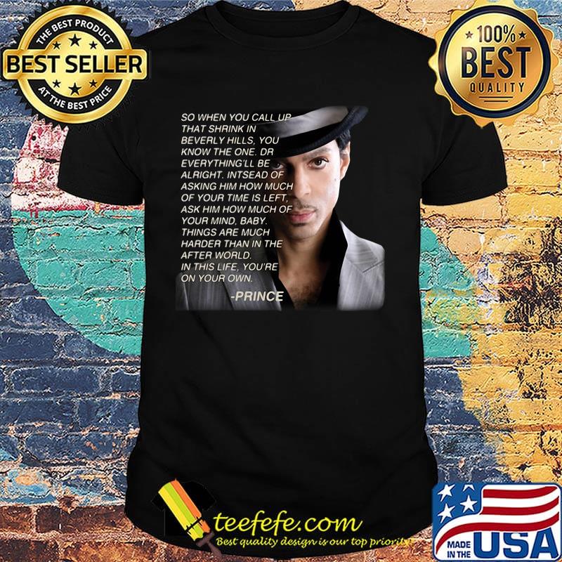 Prince so when you call up that shrink in beverly hills you know the one dr everything'll be alright shirt