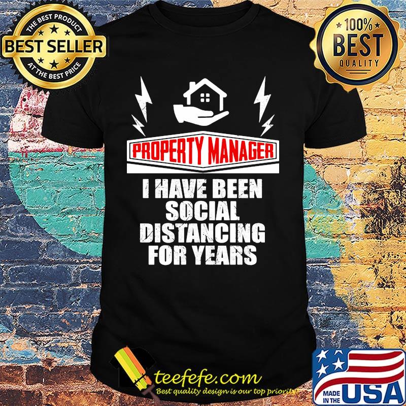 Property manager i have been social distancing for years shirt Property manager i have been social distancing for years shirt