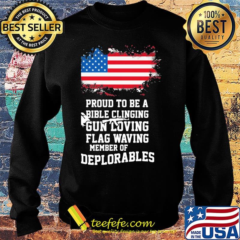 Proud To Be A Bible Clinging Gun Loving American Flag Waving Member Of Deplorables Independence Day Shirt Sweater Proud To Be A Bible Clinging Gun Loving American Flag Waving Member Of Deplorables Independence Day Shirt Sweater