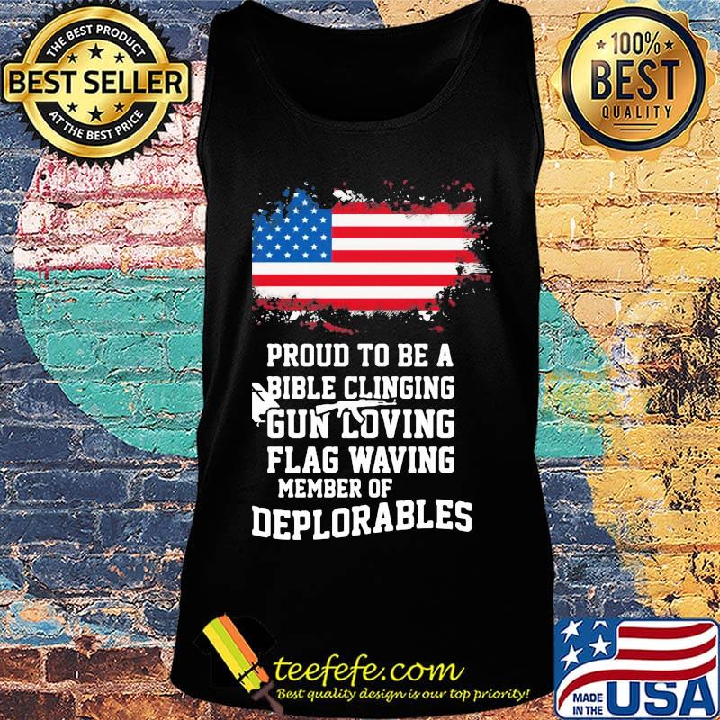 Proud To Be A Bible Clinging Gun Loving American Flag Waving Member Of Deplorables Independence Day Shirt Tank top Proud To Be A Bible Clinging Gun Loving American Flag Waving Member Of Deplorables Independence Day Shirt Tank top