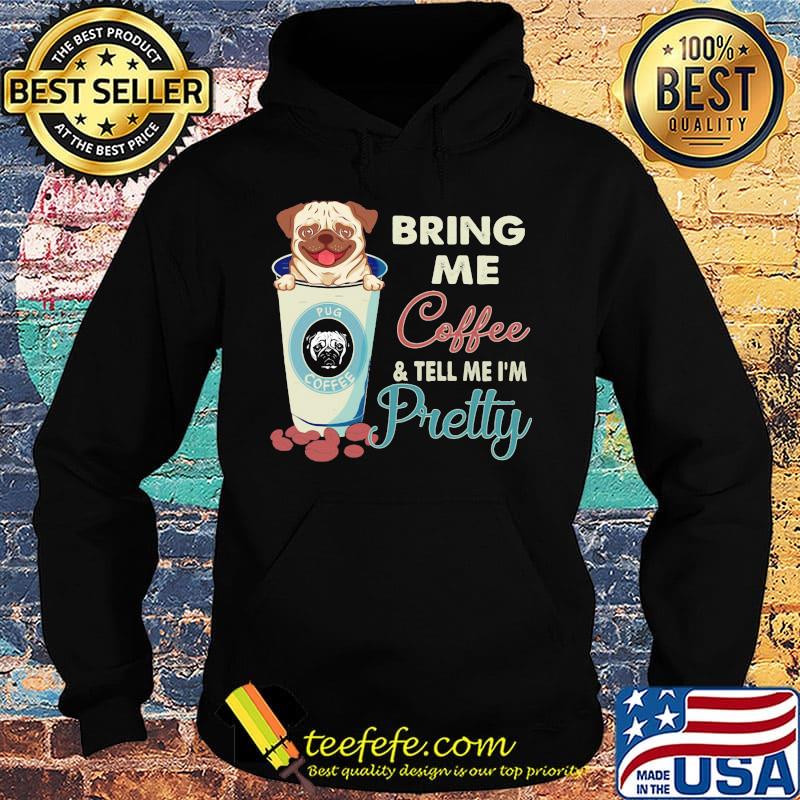 Pug bring me coffee tell me I'm pretty s Hoodie Pug bring me coffee tell me I'm pretty s Hoodie