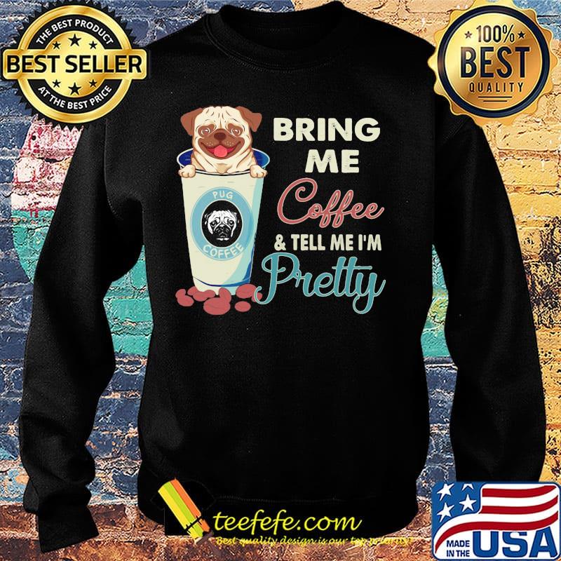 Pug bring me coffee tell me I'm pretty s Sweater Pug bring me coffee tell me I'm pretty s Sweater