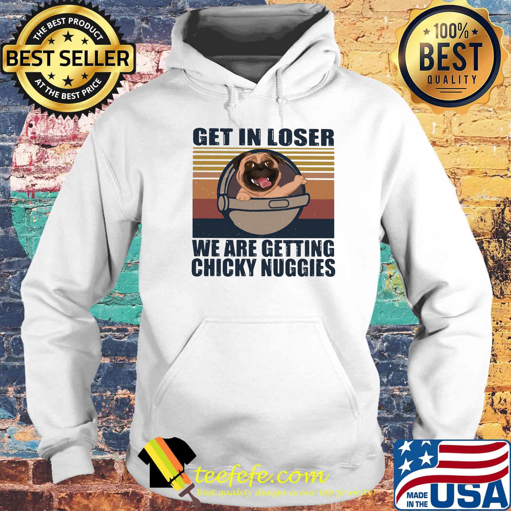 Pug get in loser we are getting chicky nuggies vintage retro s Hoodie Pug get in loser we are getting chicky nuggies vintage retro s Hoodie