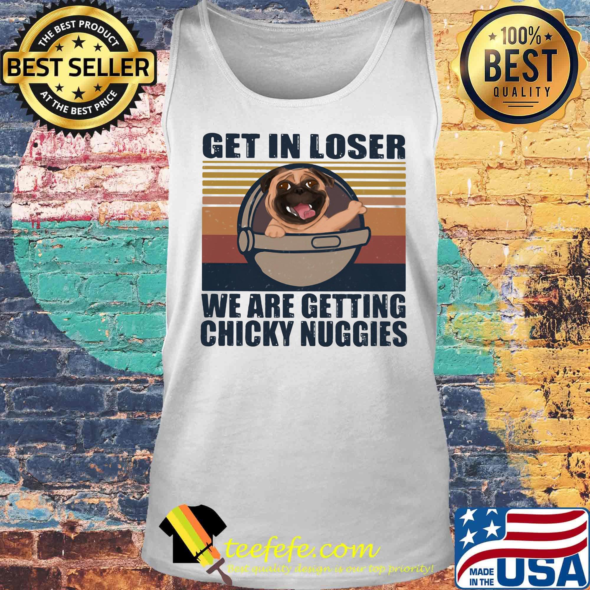 Pug get in loser we are getting chicky nuggies vintage retro s Tank top Pug get in loser we are getting chicky nuggies vintage retro s Tank top