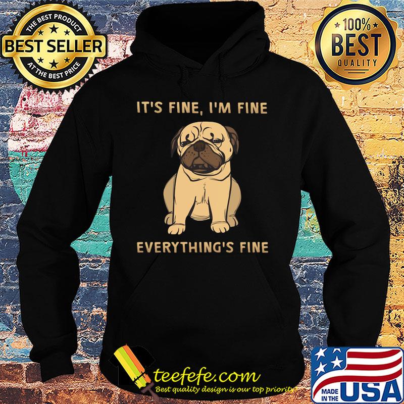 Pug it's fine i'm fine everything's fine s Hoodie Pug it's fine i'm fine everything's fine s Hoodie