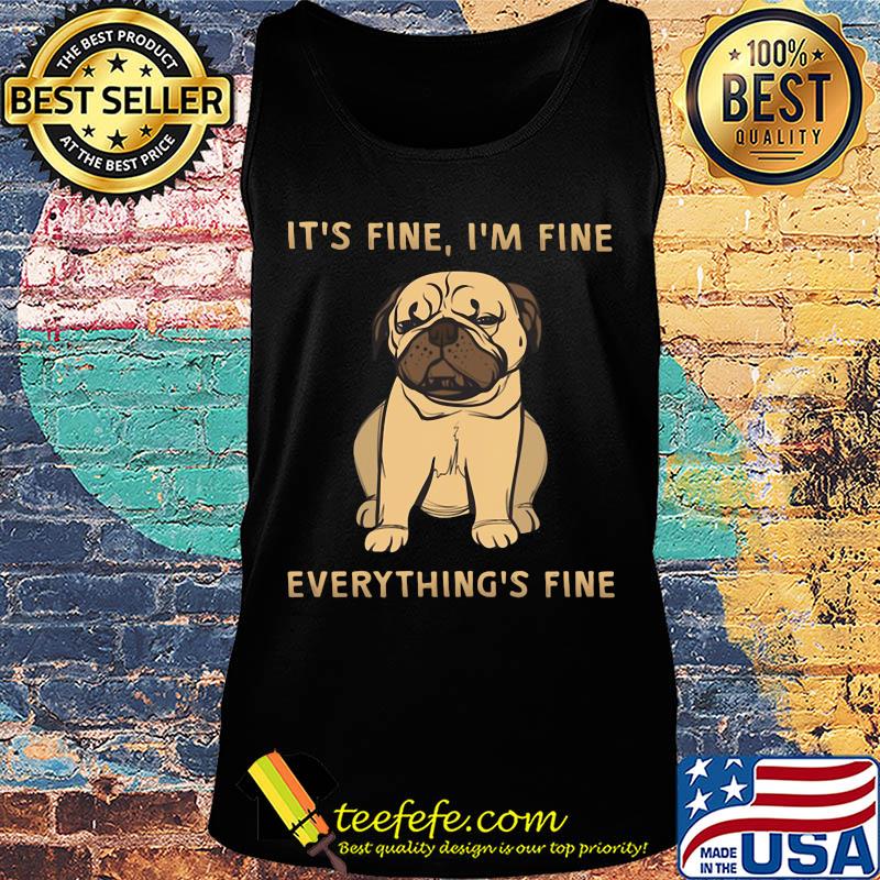 Pug it's fine i'm fine everything's fine s Tank top Pug it's fine i'm fine everything's fine s Tank top