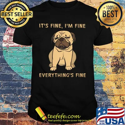 Pug it's fine i'm fine everything's fine shirt