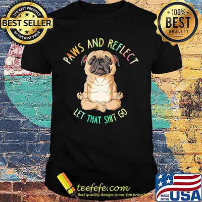 Pug paws and reflect let that shit go shirt