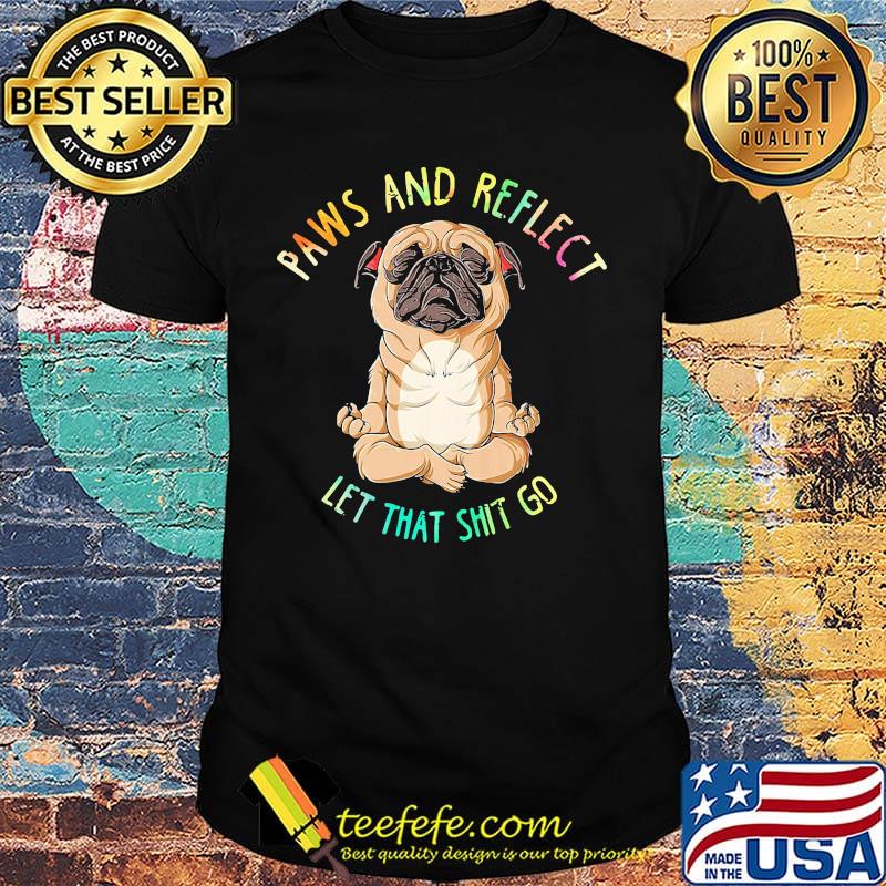 Pug paws and reflect let that shit go shirt