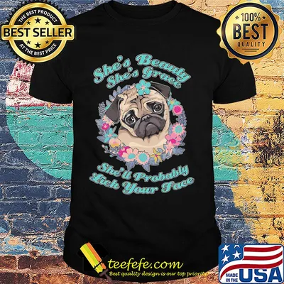 Pug she's beauty she's grace she'll probably lick your face flowers shirt