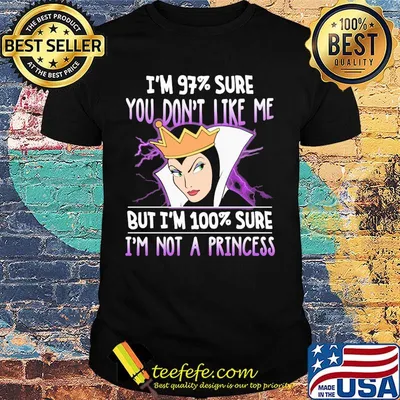 Queen i'm 97% sure you don't like me but i'm 100% sure i'm not a princess shirt