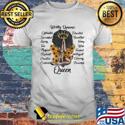 Queen worthy dynamic optimistic successful loving fun magical radiant sunflowers shirt