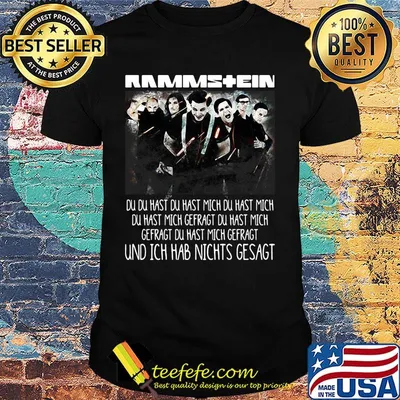 Rammstein du du hast du hast mich du hast mich du hast mich offragt du hast mich gefragt und ich hab nichts gesagt shirt