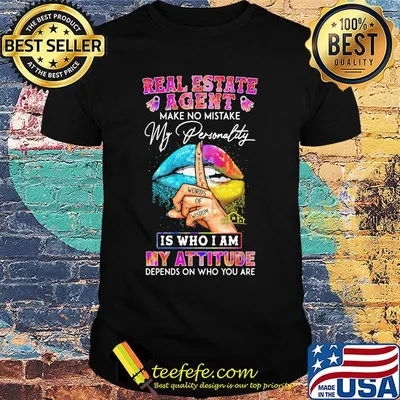 Real estate agent make no mistake my personality is who I am my attitude depends on who you are shirt
