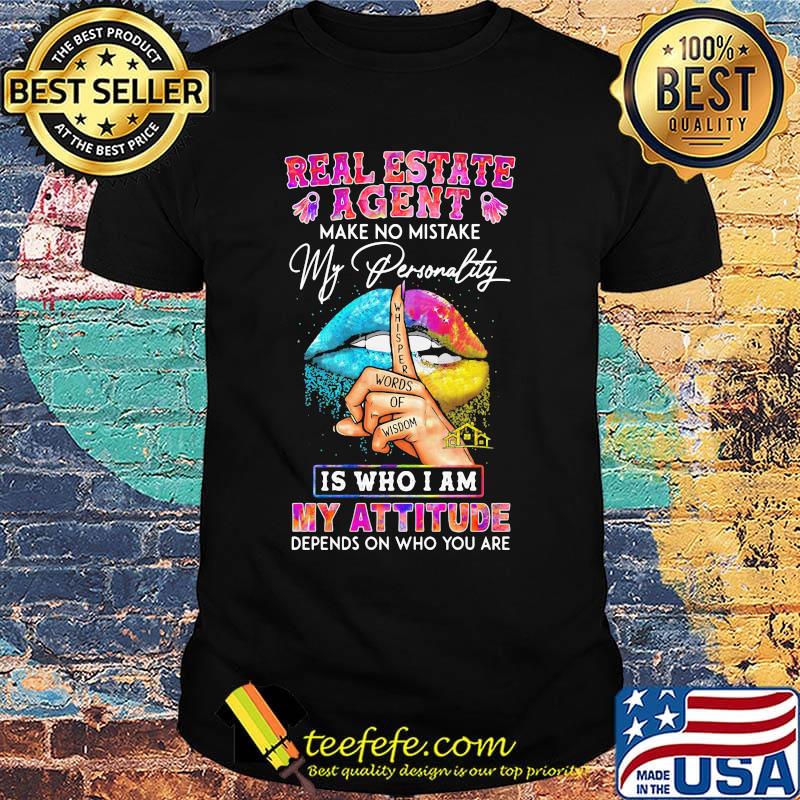 Real estate agent make no mistake my personality is who I am my attitude depends on who you are shirt
