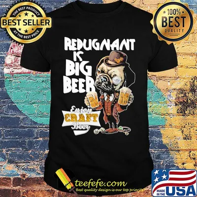 Redugnant Is Big Beer Enjoy Graft Beer Dog Shirt