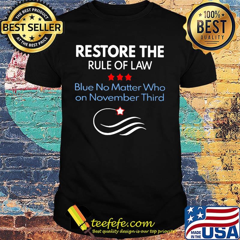 Restore the rule of law blue no matter who on november third shirt