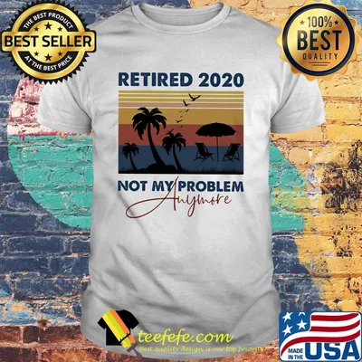 Retired 2020 not my problem anymore vintage retro shirt