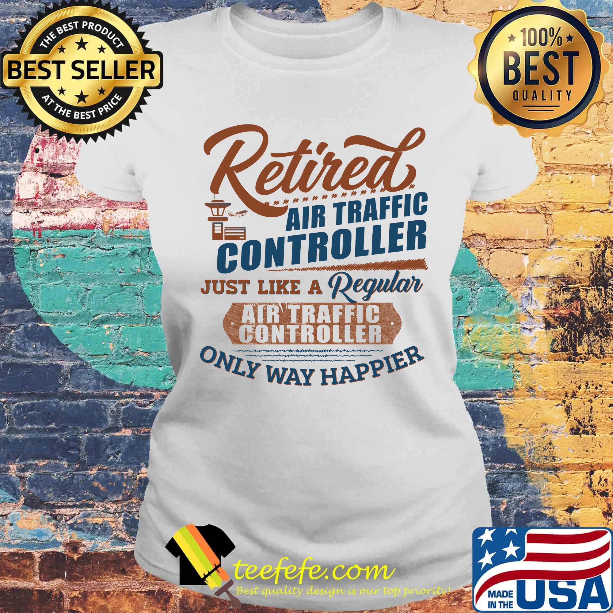 Retired air traffic controller just like a regular only way happier s Laides tee Retired air traffic controller just like a regular only way happier s Laides tee